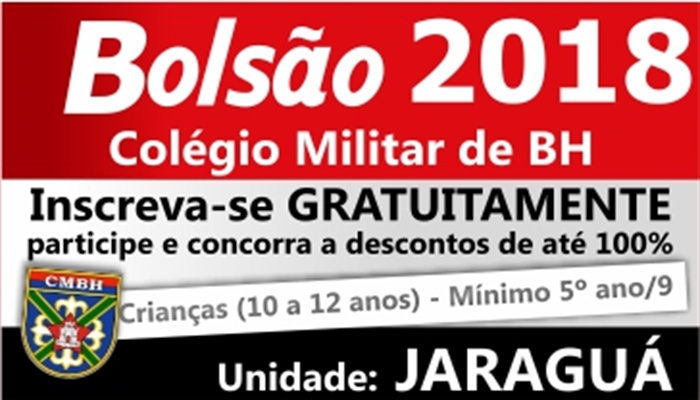 BOLSÃO COLÉGIO MILITAR BH 2018 - DESCONTOS DE 40% A 100% - PROVA DE SELEÇÃO 03/03/2018 - UNIDADE JARAGUÁ 