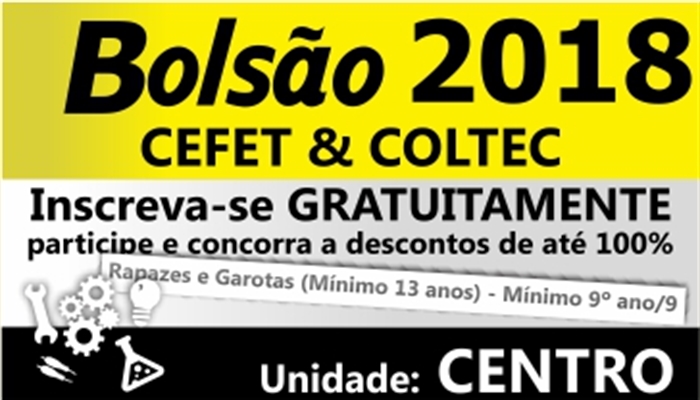 BOLSÃO CEFET COLTEC 2018 - DESCONTOS DE 40% A 100% - PROVA DE SELEÇÃO 03/03/2018 - UNIDADE CENTRO