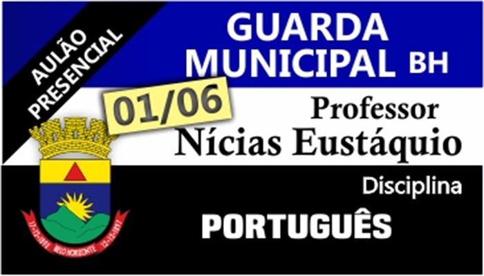 AULÃO_PORTUGUÊS_GUARDA        DATA:01/06/2019     HORÁRIO:08:00-12:00H     PÚBLICO:INTERNO/EXTERNO        PROF:NÍCIAS_EUSTÁQUIO