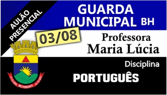 AULÃO_PORTUGUÊS_GUARDA        DATA:03/08/2019     HORÁRIO:08:00-12:00H     PÚBLICO:INTERNO/EXTERNO        PROFa:MARIA_LÚCIA