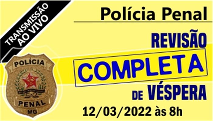 REVISÃO_DE_VÉSPERA  POLÍCIA_PENAL_MG                    TRANSMISSÃO_AO_VIVO                  DATA:12/03/2022     HORÁRIO:08:00